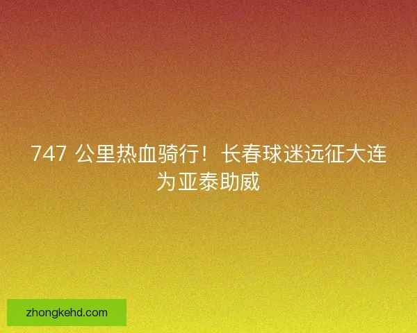747 公里热血骑行！长春球迷远征大连为亚泰助威